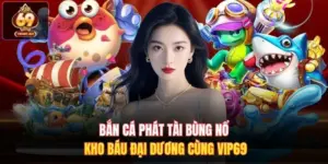 Bắn Cá Phát Tài Bùng Nổ Kho Báu Đại Dương Cùng Vip69