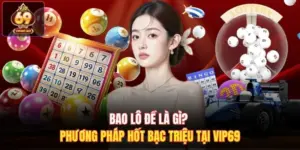 Bao Lô Đề Là Gì? Phương Pháp Hốt Bạc Triệu Tại Vip69