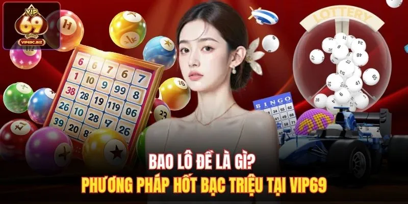 Bao Lô Đề Là Gì? Phương Pháp Hốt Bạc Triệu Tại Vip69
