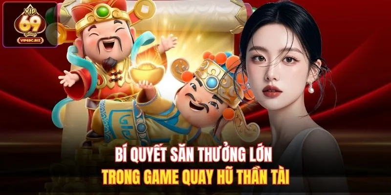 Bí quyết săn thưởng lớn trong game quay hũ thần Tài