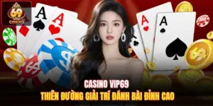 Casino Vip69 Thiên Đường Giải Trí Đánh Bài Đỉnh Cao