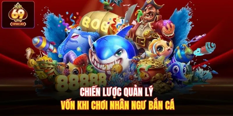 Chiến lược quản lý vốn khi chơi Nhân Ngư Bắn Cá