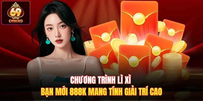 Chương trình lì xì bạn mới 888k mang tính giải trí cao
