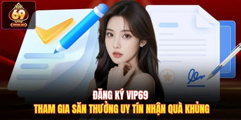 Đăng Ký Vip69 Tham Gia Săn Thưởng Uy Tín Nhận Quà Khủng