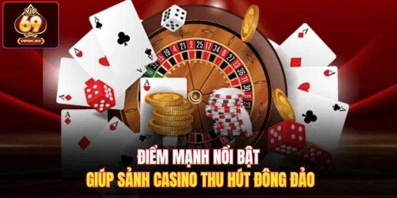 Điểm mạnh nổi bật giúp sảnh casino thu hút đông đảo