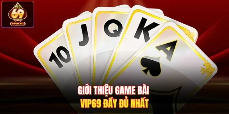 Giới thiệu game bài Vip69 đầy đủ nhất 