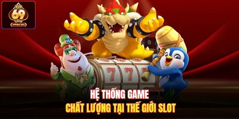 Hệ thống game chất lượng tại thế giới slot