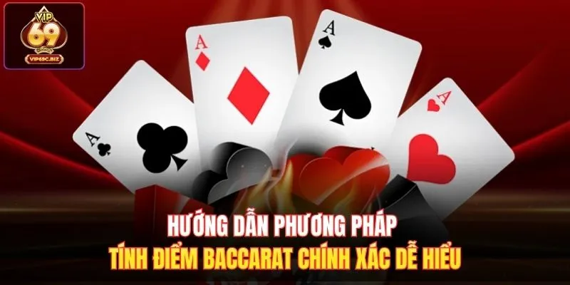 Hướng dẫn phương pháp tính điểm Baccarat chính xác dễ hiểu