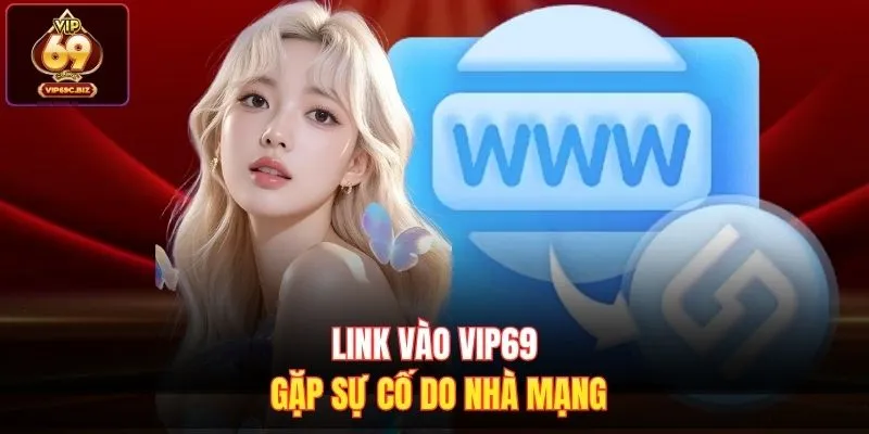 Link vào Vip69 gặp sự cố do nhà mạng