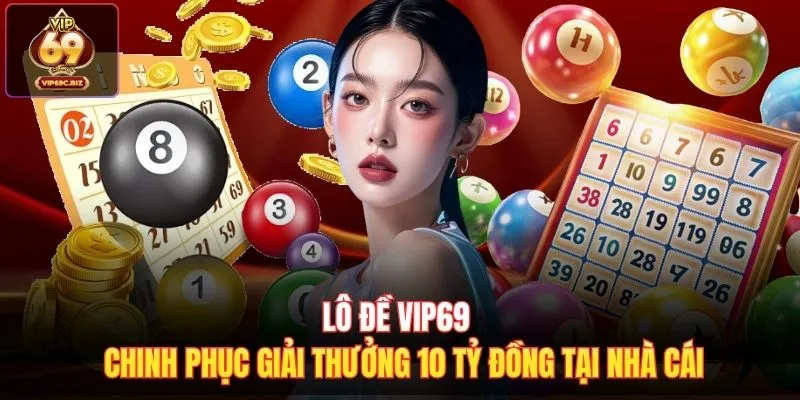 Lô Đề Vip69 - Chinh Phục Giải Thưởng 10 Tỷ Đồng Tại Nhà Cái