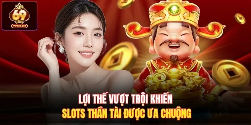 Lợi thế vượt trội khiến slots thần tài được ưa chuộng