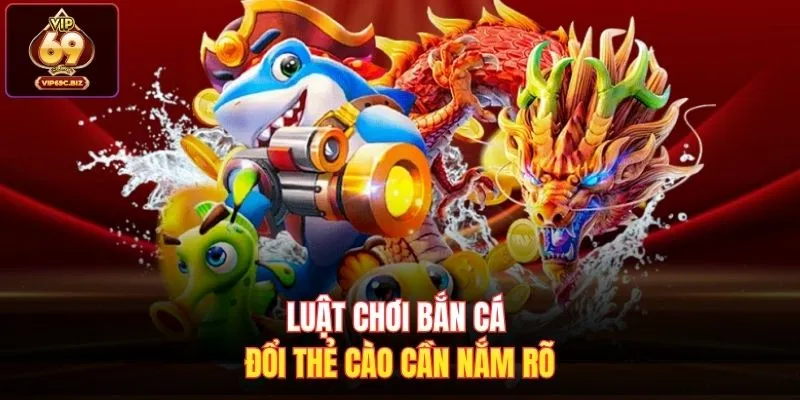 Luật chơi bắn cá đổi thẻ cào cần nắm rõ
