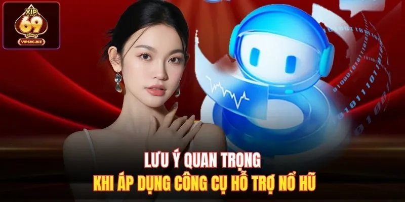 Lưu ý quan trọng khi áp dụng công cụ hỗ trợ nổ hũ