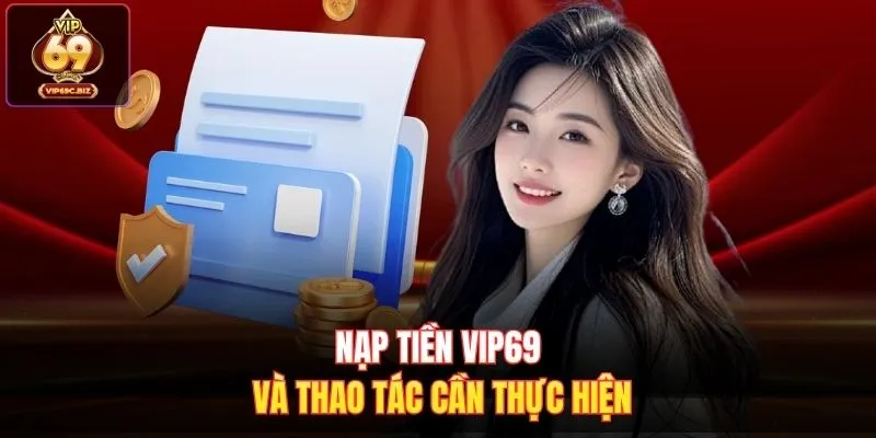 Nạp tiền Vip69 và thao tác cần thực hiện