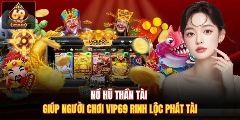 Nổ Hũ Thần Tài Giúp Người Chơi Vip69 Rinh Lộc Phát Tài