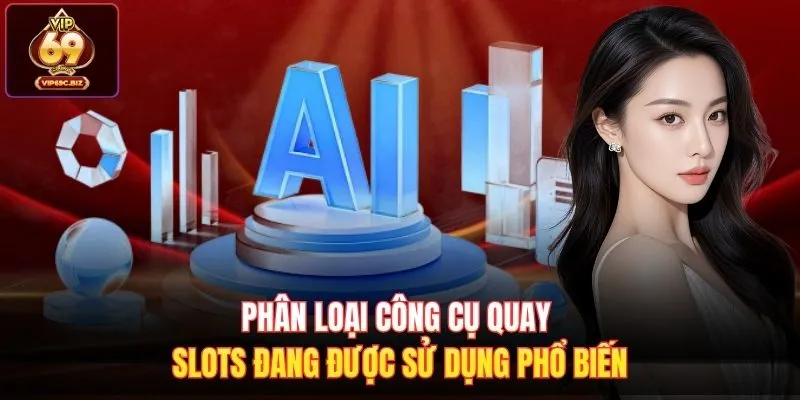 Phân loại công cụ quay slots đang được sử dụng phổ biến
