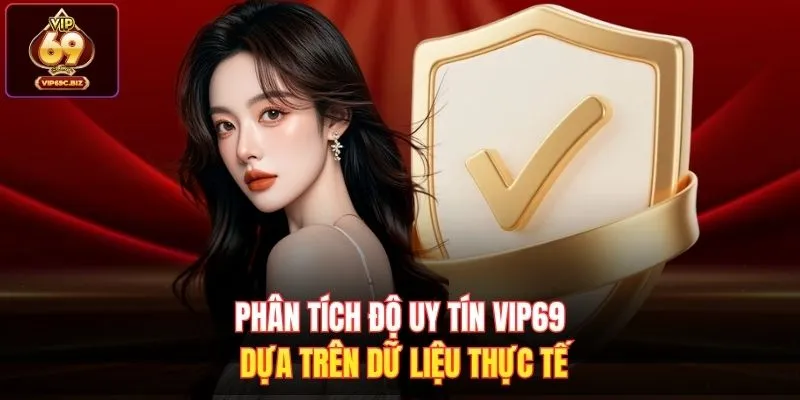 Phân tích độ uy tín Vip69 dựa trên dữ liệu thực tế