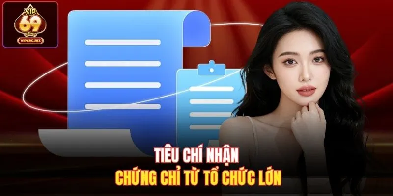 Tiêu chí nhận chứng chỉ từ tổ chức lớn 