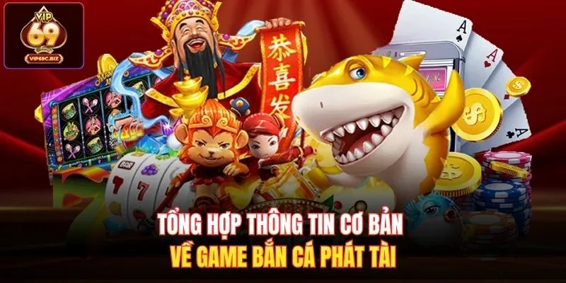 Tổng hợp thông tin cơ bản về game Bắn Cá Phát Tài 
