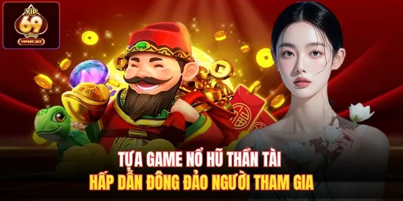 Tựa game nổ hũ thần tài hấp dẫn đông đảo người tham gia 