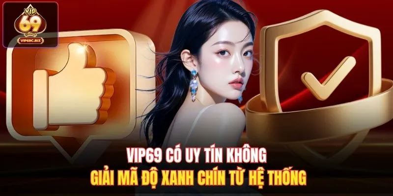 Vip69 Có Uy Tín Không Giải Mã Độ Xanh Chín Từ Hệ Thống